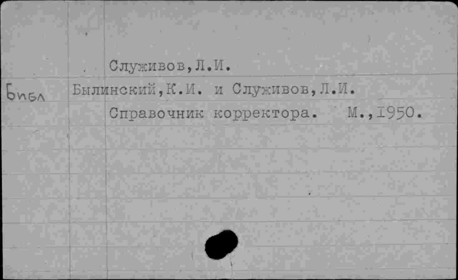 ﻿VX6A
Служивов,Л.И.
Былинский,К.И. и Служивов,Л.И.
Справочник корректора. М.,1950.